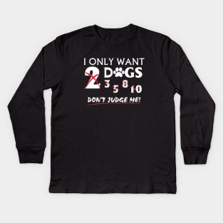 I Only Want Dogs, Don't Judge Me - Love Dogs - Gift For Dog Lovers Kids Long Sleeve T-Shirt